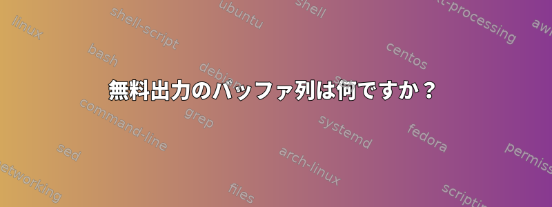 無料出力のバッファ列は何ですか？