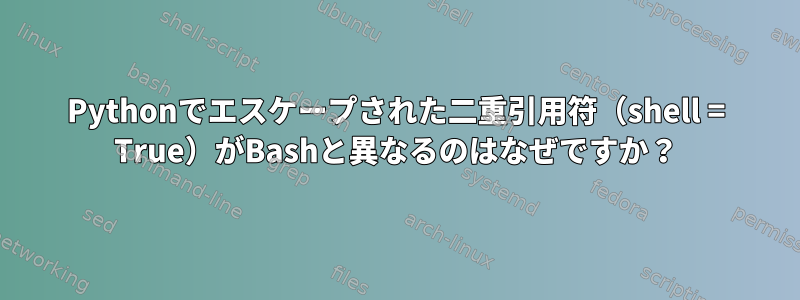 Pythonでエスケープされた二重引用符（shell = True）がBashと異なるのはなぜですか？