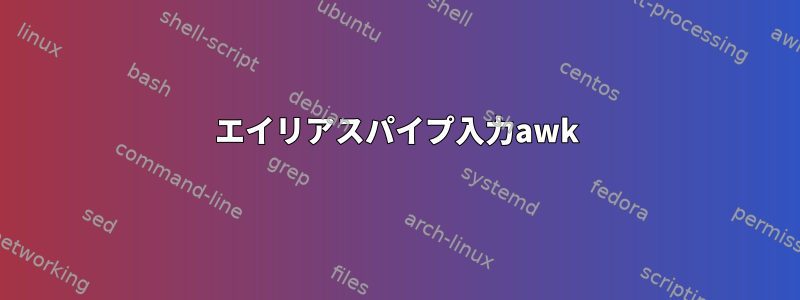 エイリアスパイプ入力awk