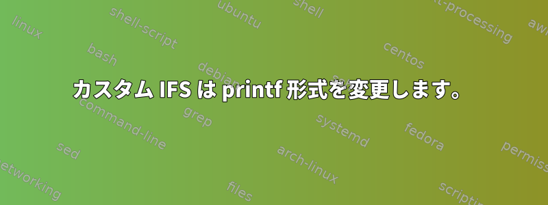 カスタム IFS は printf 形式を変更します。