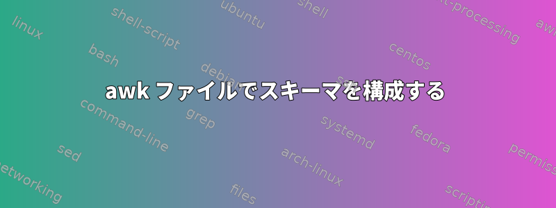 awk ファイルでスキーマを構成する