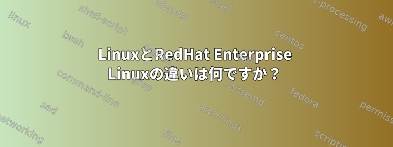 LinuxとRedHat Enterprise Linuxの違いは何ですか？