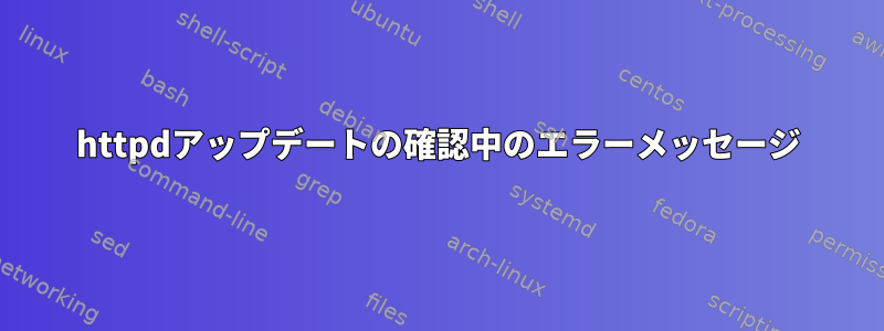 httpdアップデートの確認中のエラーメッセージ