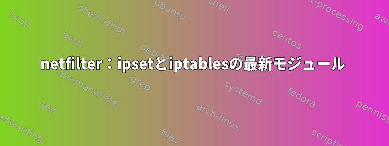 netfilter：ipsetとiptablesの最新モジュール