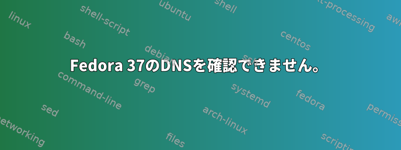 Fedora 37のDNSを確認できません。