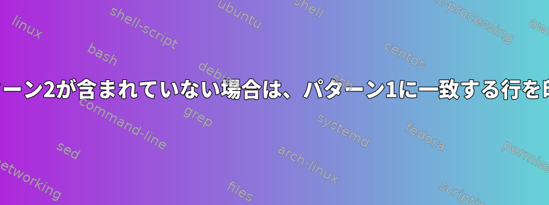 次の行にパターン2が含まれていない場合は、パターン1に一致する行を印刷します。