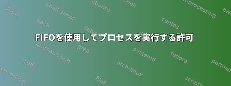 FIFOを使用してプロセスを実行する許可