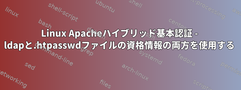 Linux Apacheハイブリッド基本認証 - ldapと.htpasswdファイルの資格情報の両方を使用する