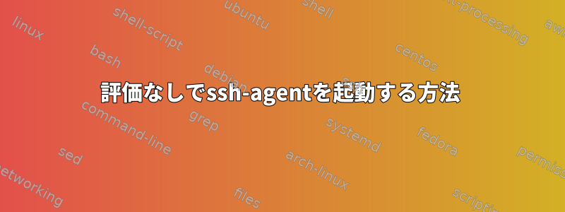 評価なしでssh-agentを起動する方法