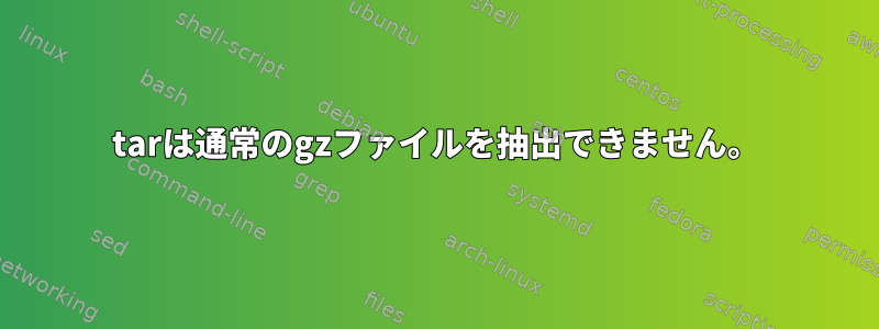 tarは通常のgzファイルを抽出できません。