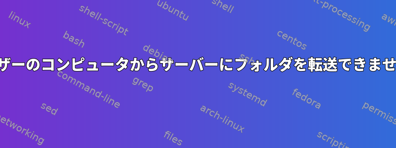 ユーザーのコンピュータからサーバーにフォルダを転送できません。