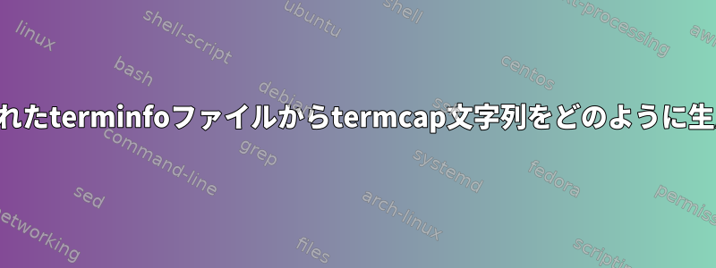 コンパイルされたterminfoファイルからtermcap文字列をどのように生成しますか？