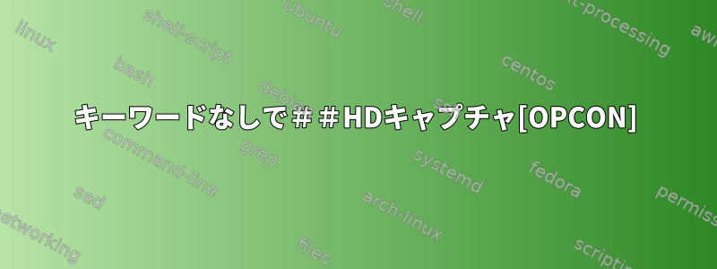 キーワードなしで＃＃HDキャプチャ[OPCON]