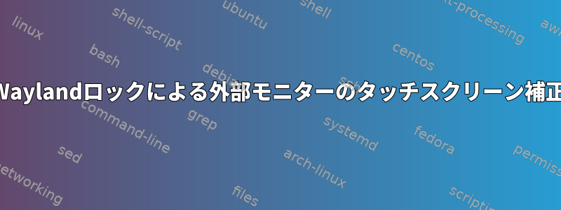 Waylandロックによる外部モニターのタッチスクリーン補正