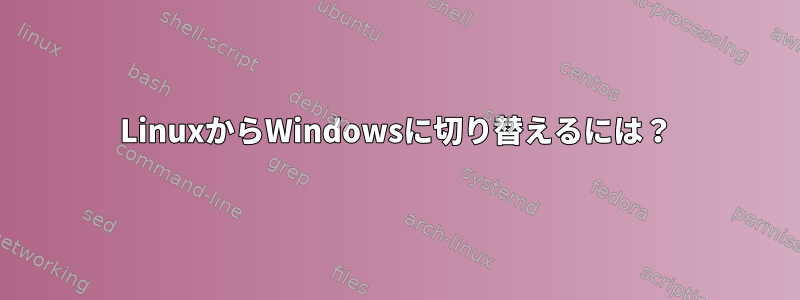 LinuxからWindowsに切り替えるには？