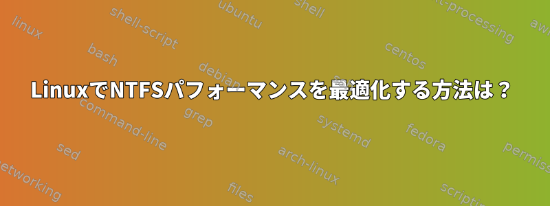 LinuxでNTFSパフォーマンスを最適化する方法は？