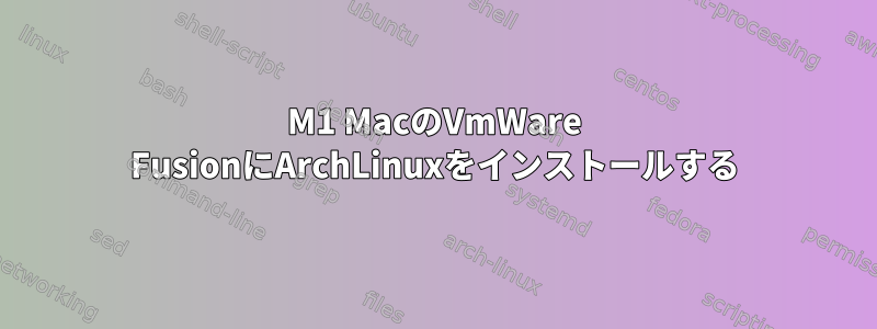 M1 MacのVmWare FusionにArchLinuxをインストールする