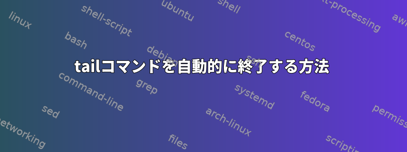 tailコマンドを自動的に終了する方法