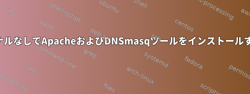 ターミナルなしでApacheおよびDNSmasqツールをインストールする方法