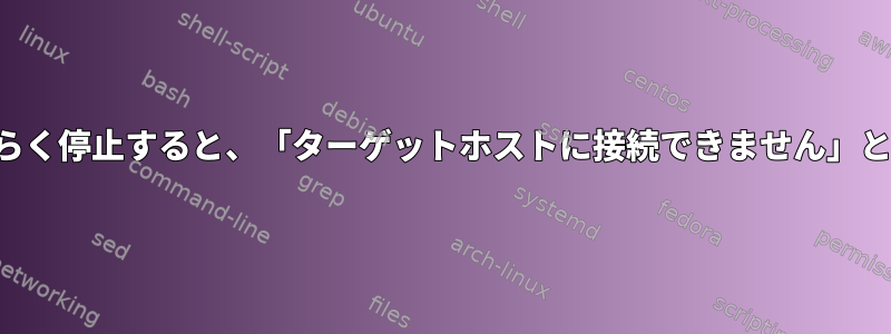 ネットワークケーブルがしばらく停止すると、「ターゲットホストに接続できません」というエラーが表示されます。