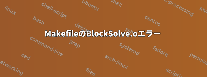 MakefileのBlockSolve.oエラー