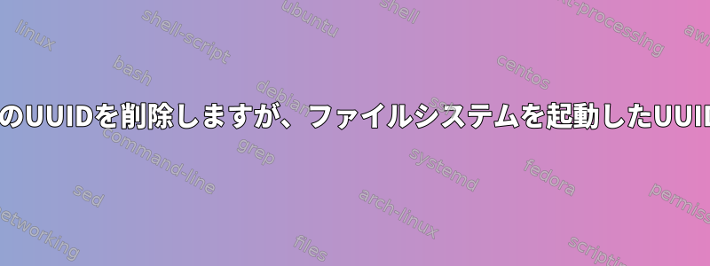 fstabからすべてのUUIDを削除しますが、ファイルシステムを起動したUUIDを削除する方法