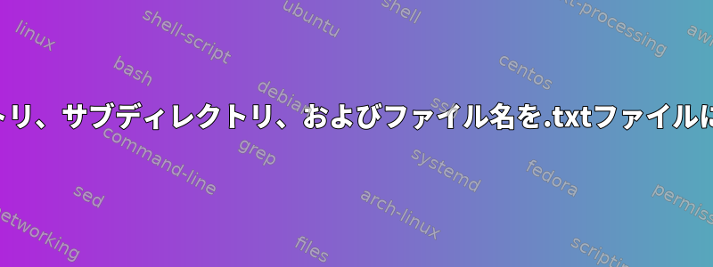 ディレクトリ、サブディレクトリ、およびファイル名を.txtファイルに書き込む