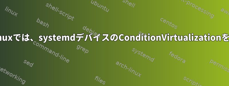 WSLのDistrodにあるArchlinuxでは、systemdデバイスのConditionVirtualizationをオーバーライドできません。