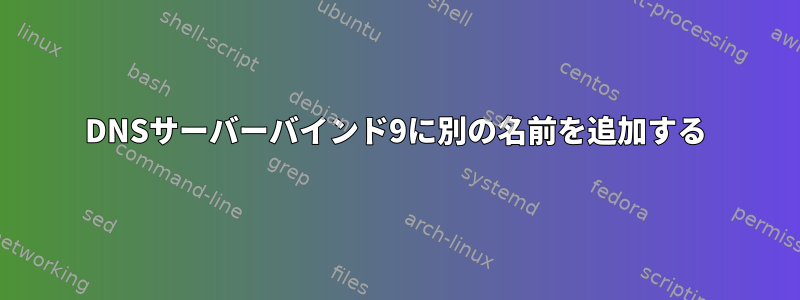 DNSサーバーバインド9に別の名前を追加する