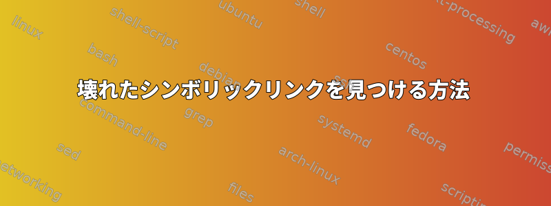 壊れたシンボリックリンクを見つける方法