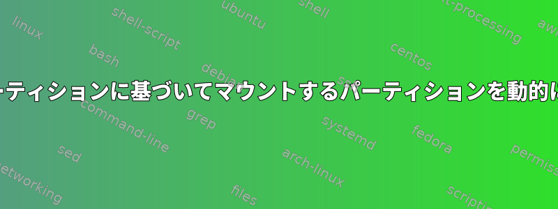 ルートパーティションに基づいてマウントするパーティションを動的に選択する