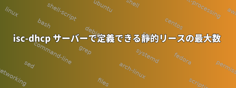 isc-dhcp サーバーで定義できる静的リースの最大数