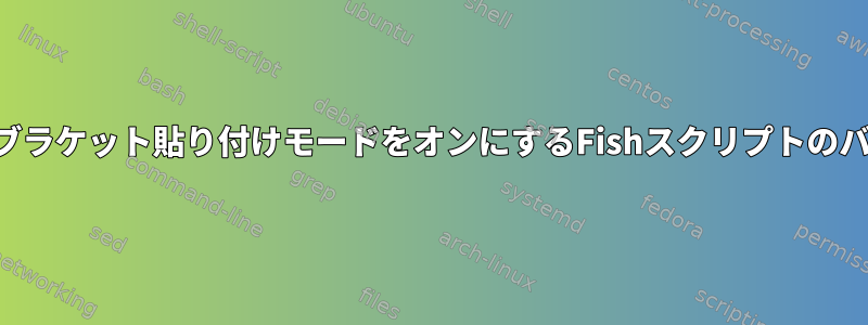 SSHセッションのブラケット貼り付けモードをオンにするFishスクリプトのバグはありますか？