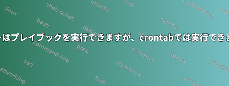 ユーザーはプレイブックを実行できますが、crontabでは実行できません。