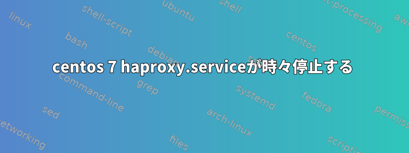 centos 7 haproxy.serviceが時々停止する