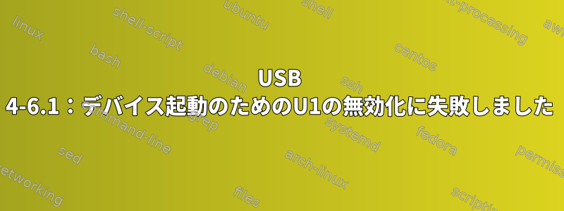 USB 4-6.1：デバイス起動のためのU1の無効化に失敗しました