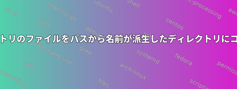 Unixを使用して、ネストされたディレクトリのファイルをパスから名前が派生したディレクトリにコピーして再配置し、名前を変更します。