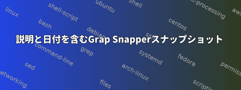 説明と日付を含むGrap Snapperスナップショット