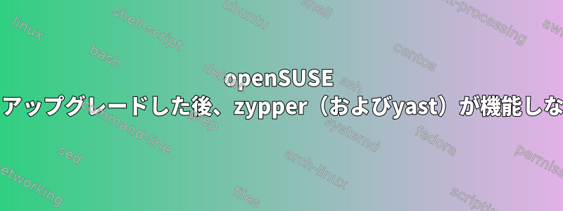 openSUSE 15.3から15.4にアップグレードした後、zypper（およびyast）が機能しなくなりました。