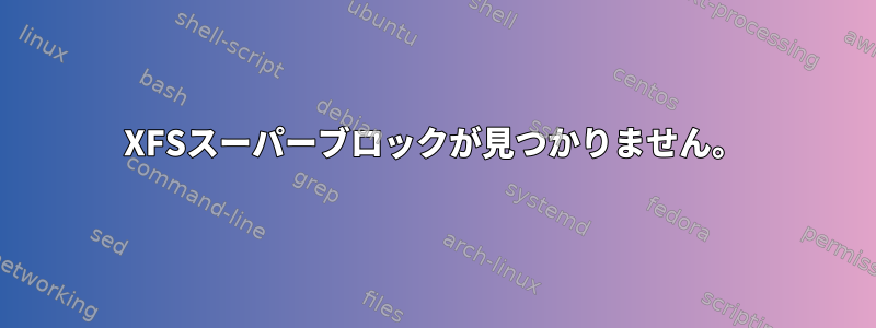 XFSスーパーブロックが見つかりません。