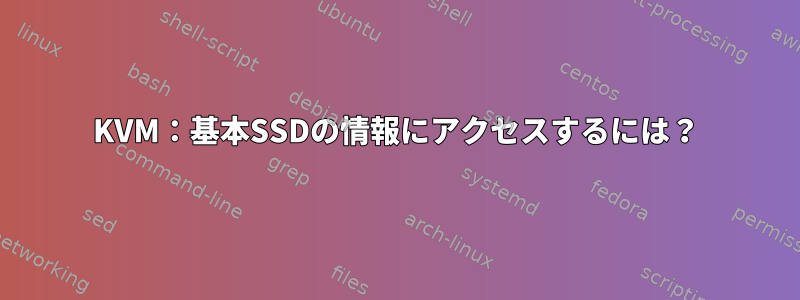 KVM：基本SSDの情報にアクセスするには？