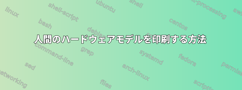 人間のハードウェアモデルを印刷する方法