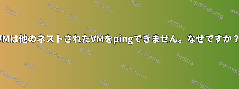 VMは他のネストされたVMをpingできません。なぜですか？