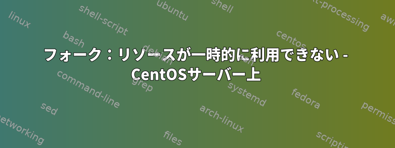 フォーク：リソースが一時的に利用できない - CentOSサーバー上