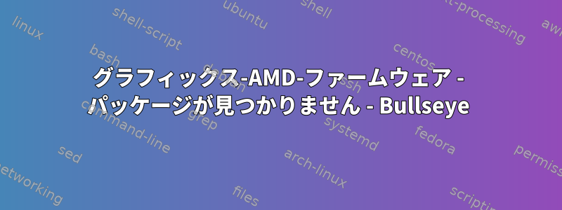 グラフィックス-AMD-ファームウェア - パッケージが見つかりません - Bullseye