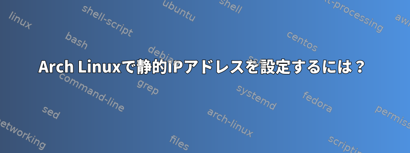 Arch Linuxで静的IPアドレスを設定するには？