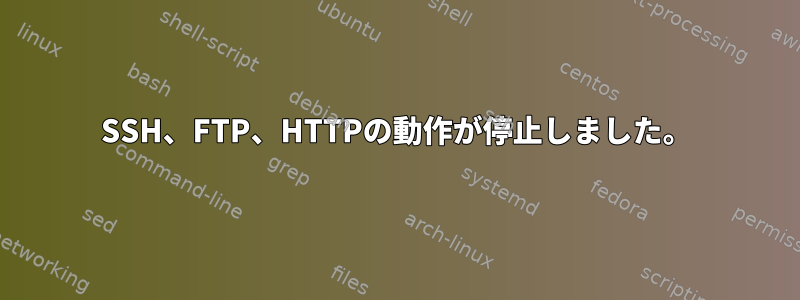 SSH、FTP、HTTPの動作が停止しました。