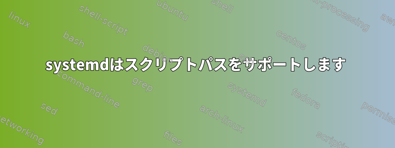 systemdはスクリプトパスをサポートします