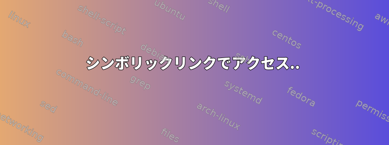 シンボリックリンクでアクセス..