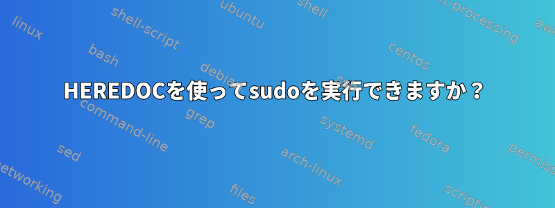 HEREDOCを使ってsudoを実行できますか？